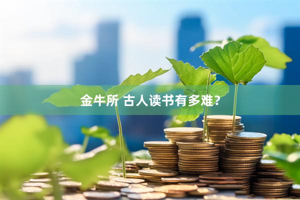 金牛所 古人读书有多难？