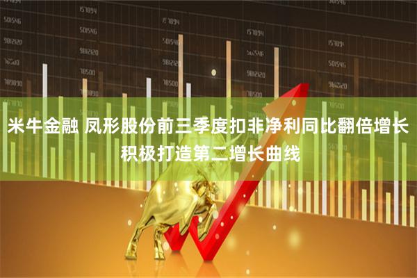 米牛金融 凤形股份前三季度扣非净利同比翻倍增长 积极打造第二增长曲线