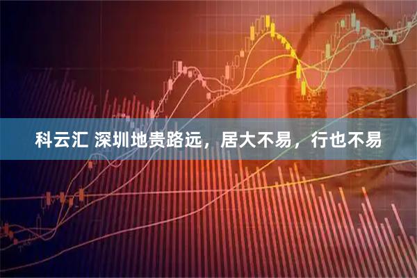 科云汇 深圳地贵路远，居大不易，行也不易