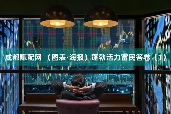 成都赚配网 （图表·海报）蓬勃活力富民答卷（1）